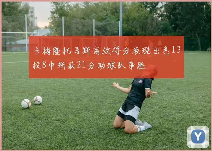 卡梅隆托马斯高效得分表现出色13投8中斩获21分助球队争胜