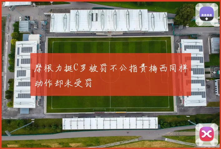 摩根力挺C罗被罚不公指责梅西同样动作却未受罚