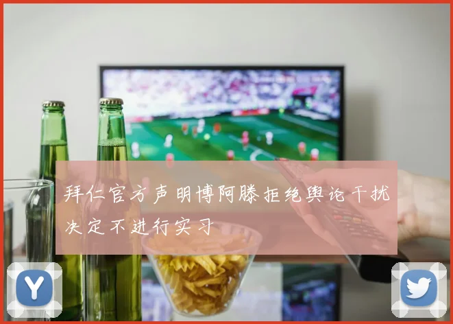 拜仁官方声明博阿滕拒绝舆论干扰决定不进行实习